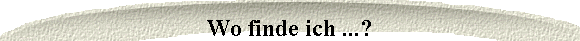 Wo finde ich ...?